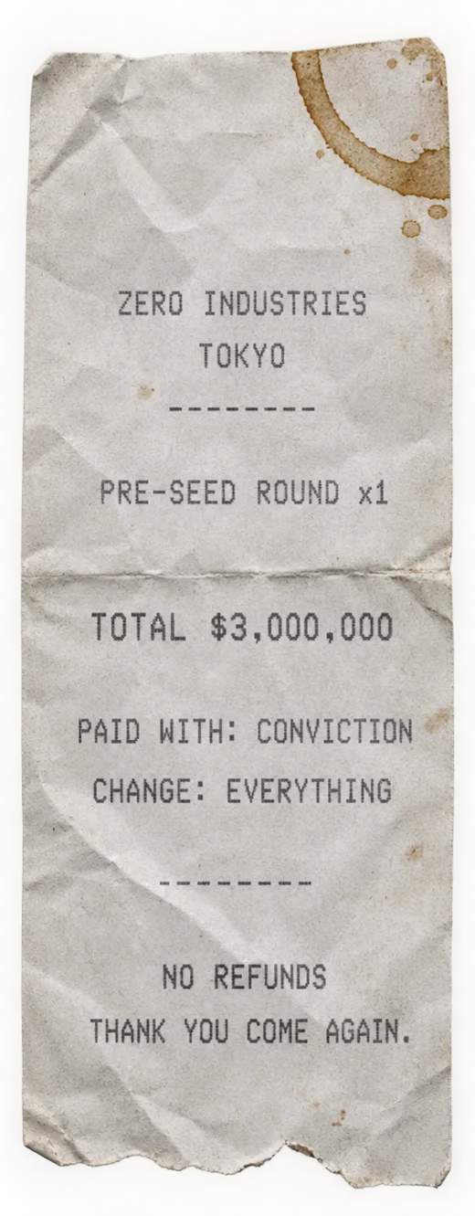 Crumpled receipt: Zero Industries, pre-seed round, total $3,000,000, paid with conviction, change: everything